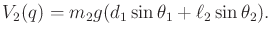 $\displaystyle V_2(q) = m_2 g (d_1 \sin\theta_1 + \ell_2 \sin\theta_2) .$