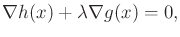 $\displaystyle \nabla h(x) + \lambda \nabla g(x) = 0 ,$