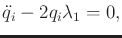 $\displaystyle {\ddot q}_i - 2 q_i \lambda_1 = 0 ,$