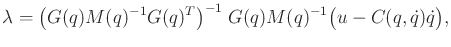 $\displaystyle \lambda = \big( G(q)M(q)^{-1}G(q)^T \big)^{-1}\;G(q)M(q)^{-1}\big(u - C(q,{\dot q}){\dot q}\big),$