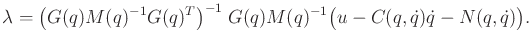 $\displaystyle \lambda = \big(G(q)M(q)^{-1}G(q)^T\big)^{-1}\; G(q)M(q)^{-1}\big(u - C(q,{\dot q}){\dot q}- N(q,{\dot q})\big).$