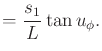 $\displaystyle = \displaystyle\strut {s_1 \over L} \tan u_\phi .$