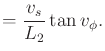 $\displaystyle = \displaystyle\strut {v_s \over L_2} \tan v_\phi .$