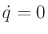 $ {\dot q}= 0$