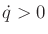 $ {\dot q}>
0$