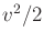 $ v^2/2$