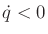 $ {\dot q}< 0$