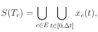 $\displaystyle S(T_r) = \bigcup_{e \in E} \bigcup_{t \in [0,\Delta t]} x_e(t) ,$