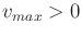 $ v_{max} > 0$