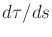 $ d\tau/ds$