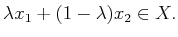 $\displaystyle \lambda x_1 + (1-\lambda) x_2 \in X .$