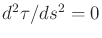 $ d^2\tau/ds^2 = 0$