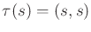 $ \tau(s) = (s,s)$