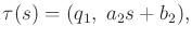 $\displaystyle \tau(s) = (q_1, \; a_2 s + b_2) ,$