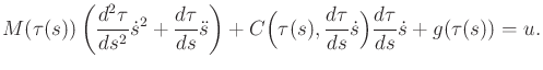 $\displaystyle M(\tau(s)) \left(\frac{d^2\tau}{ds^2} {\dot s}^2 + \frac{d\tau}{d...
...au(s),\frac{d\tau}{ds}{\dot s}\Big) \frac{d\tau}{ds} {\dot s}+ g(\tau(s)) = u .$