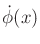 $ {\dot \phi}(x)$