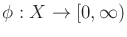 $ \phi : X \rightarrow [0,\infty)$