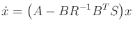 $\displaystyle {\dot x}= \big( A - B R^{-1} B^T S \big) x$