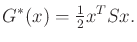 $\displaystyle G^*(x) = \begin{matrix}\frac{1}{2} \end{matrix} x^T S x .$