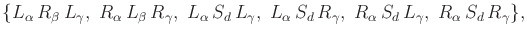 $\displaystyle \{ L_\alpha \, R_\beta \, L_\gamma, \; R_\alpha \, L_\beta \, R_\...
..., R_\gamma, \; R_\alpha \, S_d \, L_\gamma, \; R_\alpha \, S_d \, R_\gamma \} ,$