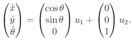 $\displaystyle \begin{pmatrix}{\dot x}\\ {\dot y}\\ {\dot \theta} \end{pmatrix} ...
...ta \\ 0 \\ \end{pmatrix} u_1 + \begin{pmatrix}0 \\ 0 \\ 1 \\ \end{pmatrix} u_2.$