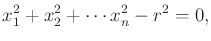 $\displaystyle x_1^2 + x_2^2 + \cdots x_n^2 - r^2 = 0 ,$