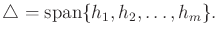 $\displaystyle {\triangle}= \operatorname{span}\{h_1,h_2,\ldots,h_m\} .$