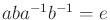 $ aba^{-1}b^{-1} = e$