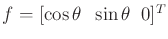 $ f = [ \cos\theta \;\;
\sin\theta \;\; 0]^T$