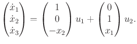 $\displaystyle \begin{pmatrix}{\dot x}_1 \\ {\dot x}_2 \\ {\dot x}_3 \end{pmatri...
... -x_2 \\ \end{pmatrix} u_1 + \begin{pmatrix}0 \\ 1 \\ x_1 \\ \end{pmatrix} u_2.$