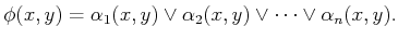 $\displaystyle \phi (x,y) = \alpha _1(x,y) \vee \alpha _2(x,y) \vee \cdots \vee \alpha _n(x,y) .$