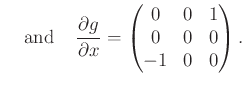 $\displaystyle \mbox {\;\;\; and \;\;\;} \frac{\partial g}{\partial x} = \begin{pmatrix}0 & 0 & 1 \\ 0 & 0 & 0 \\ -1 & 0 & 0 \end{pmatrix} .$