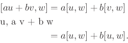 \begin{displaymath}\begin{split}[a u + b v, w]& = a [u,w] + b [v,w] \\ [u, a v + b w] & = a [u,w] + b [u,w] . \\ \end{split}\end{displaymath}