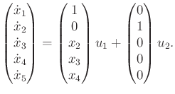 $\displaystyle \begin{pmatrix}{\dot x}_1 \\ {\dot x}_2 \\ {\dot x}_3 \\ {\dot x}...
... \end{pmatrix} u_1 + \begin{pmatrix}0 \\ 1 \\ 0 \\ 0 \\ 0 \\ \end{pmatrix} u_2.$