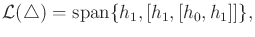 $\displaystyle {\cal L}({\triangle}) = \operatorname{span}\{ h_1, [h_1,[h_0,h_1]] \} ,$