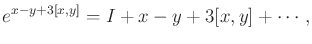 $\displaystyle e^{x - y + 3[x,y]} = I + x - y + 3 [x,y] + \cdots ,$