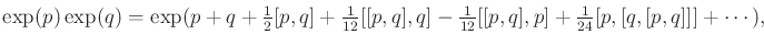 $\displaystyle \operatorname{exp}(p) \operatorname{exp}(q) = \operatorname{exp}(...
...[p,q],p] + \begin{matrix}\frac{1}{24} \end{matrix} [p, [q, [p,q]]] + \cdots ) ,$
