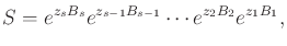 $\displaystyle S = e^{z_s B_s} e^{z_{s-1} B_{s-1}} \cdots e^{z_2 B_2} e^{z_1 B_1} ,$