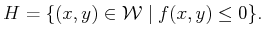 $\displaystyle H = \{ (x,y) \in {\cal W}\;\vert\; f(x,y) \leq 0 \} .$