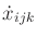 $\displaystyle {\dot x}_{ijk}$