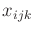 $ x_{ijk}$