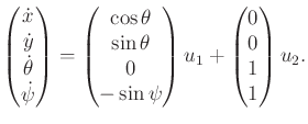 $\displaystyle \begin{pmatrix}{\dot x}\\ {\dot y}\\ {\dot \theta}\\ {\dot \psi}\...
...i \\ \end{pmatrix} u_1 + \begin{pmatrix}0 \\ 0 \\ 1 \\ 1 \\ \end{pmatrix} u_2 .$