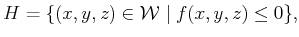 $\displaystyle H = \{ (x,y,z) \in {\cal W}\;\vert\; f(x,y,z) \leq 0 \} ,$