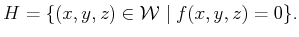 $\displaystyle H = \{ (x,y,z) \in {\cal W}\;\vert\; f(x,y,z) = 0 \} .$