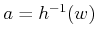 $ a = {h^{-1}}(w)$