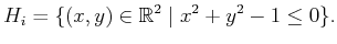 $\displaystyle H_i = \{ (x,y) \in {\mathbb{R}}^2 \; \vert \; x^2 + y^2 - 1 \leq 0 \}.$
