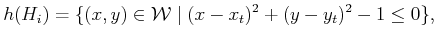 $\displaystyle {h}(H_i) = \{ (x,y) \in {\cal W}\; \vert \; (x-x_t)^2 + (y-y_t)^2 - 1 \leq 0 \},$