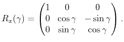 $\displaystyle R_x(\gamma) = \begin{pmatrix}1 & 0 & 0 0 & \cos\gamma & -\sin\gamma 0 & \sin\gamma & \cos\gamma \end{pmatrix} .$