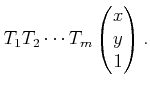 $\displaystyle T_1 T_2 \cdots T_m \begin{pmatrix}x  y  1  \end{pmatrix} .$