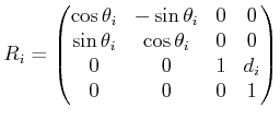 $\displaystyle R_i = \begin{pmatrix}\cos\theta_i & -\sin\theta_i & 0 & 0 \sin\theta_i & \cos\theta_i & 0 & 0 0 & 0 & 1 & d_i 0 & 0 & 0 & 1 \end{pmatrix}$